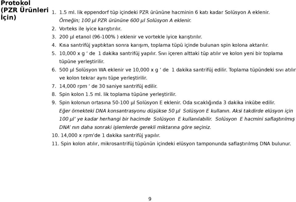 10,000 x g de 1 dakika santrifüj yapılır. Sıvı içeren alttaki tüp atılır ve kolon yeni bir toplama tüpüne yerleştirilir. 6. 500 µl Solüsyon WA eklenir ve 10,000 x g de 1 dakika santrifüj edilir.