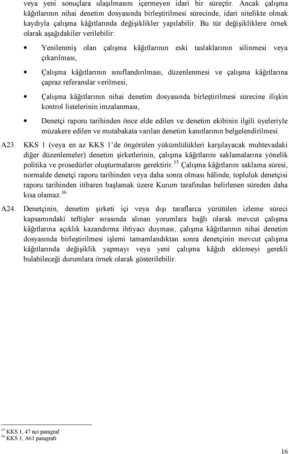 Bu tür değişikliklere örnek olarak aşağıdakiler verilebilir: Yenilenmiş olan çalışma kâğıtlarının eski taslaklarının silinmesi veya çıkarılması, Çalışma kâğıtlarının sınıflandırılması, düzenlenmesi