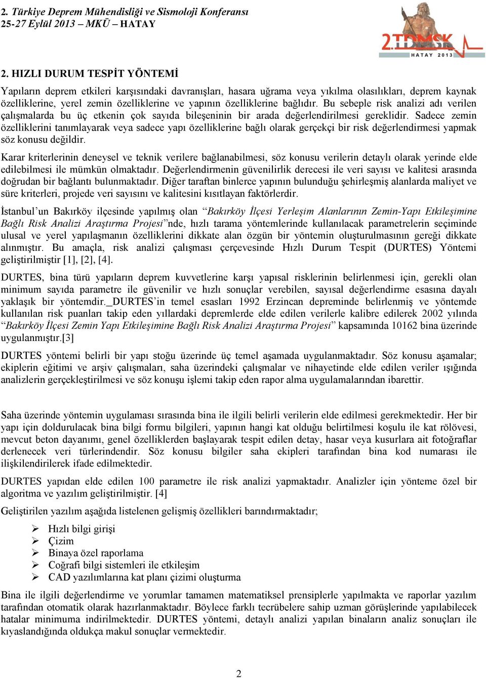 Sadece zemin özelliklerini tanımlayarak veya sadece yapı özelliklerine bağlı olarak gerçekçi bir risk değerlendirmesi yapmak söz konusu değildir.