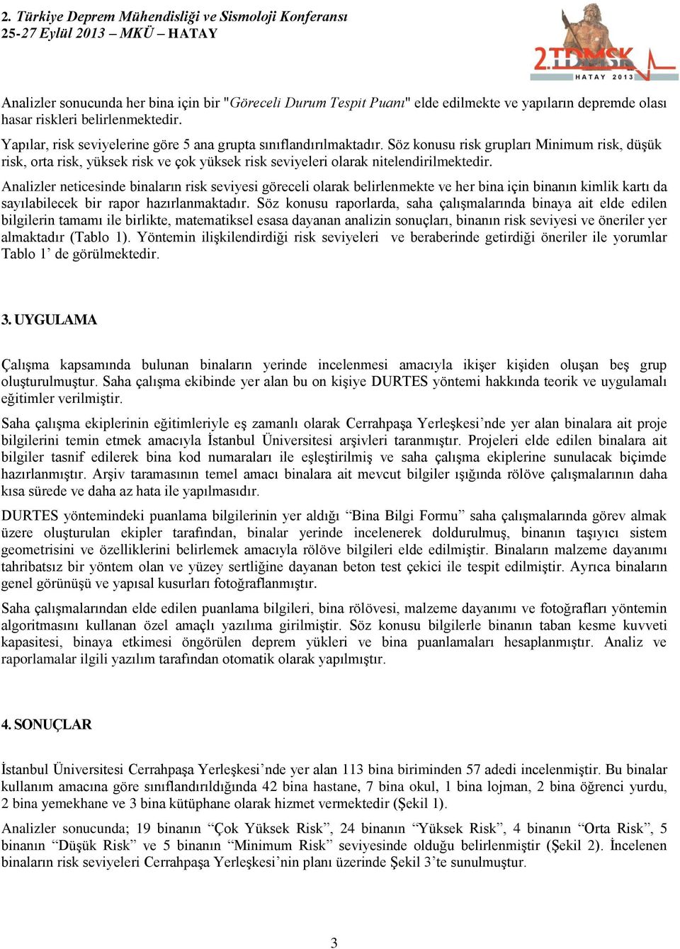 Analizler neticesinde binaların risk seviyesi göreceli olarak belirlenmekte ve her bina için binanın kimlik kartı da sayılabilecek bir rapor hazırlanmaktadır.