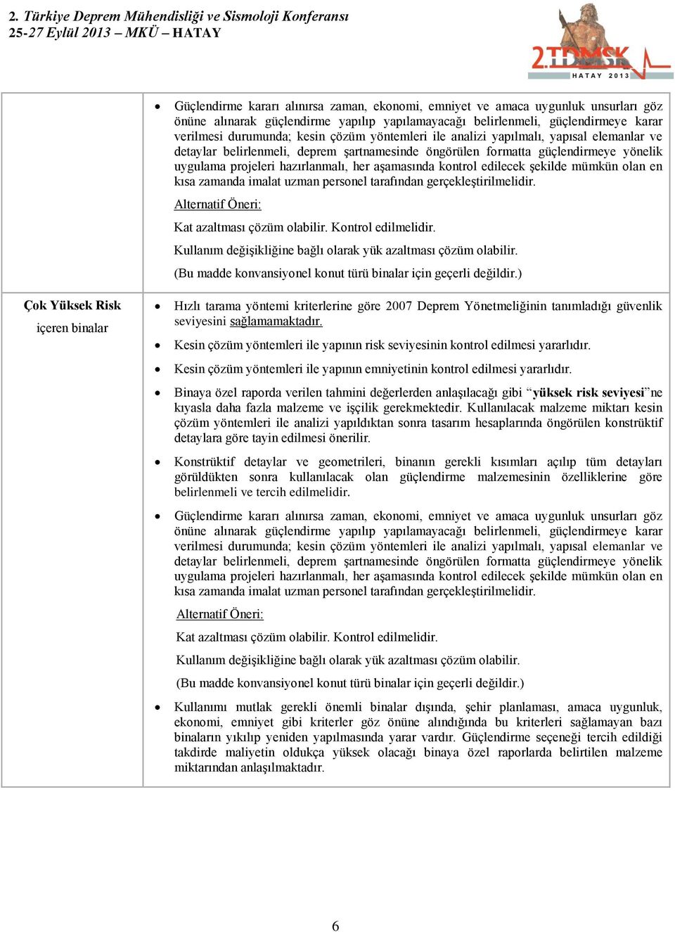 aşamasında kontrol edilecek şekilde mümkün olan en kısa zamanda imalat uzman personel tarafından gerçekleştirilmelidir. Alternatif Öneri: Kat azaltması çözüm olabilir. Kontrol edilmelidir.