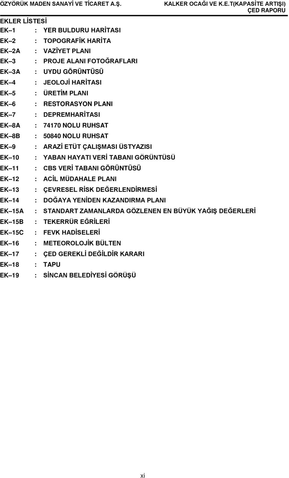 GÖRÜNTÜSÜ EK 11 : CBS VERİ TABANI GÖRÜNTÜSÜ EK 12 : ACİL MÜDAHALE PLANI EK 13 : ÇEVRESEL RİSK DEĞERLENDİRMESİ EK 14 : DOĞAYA YENİDEN KAZANDIRMA PLANI EK 15A : STANDART ZAMANLARDA