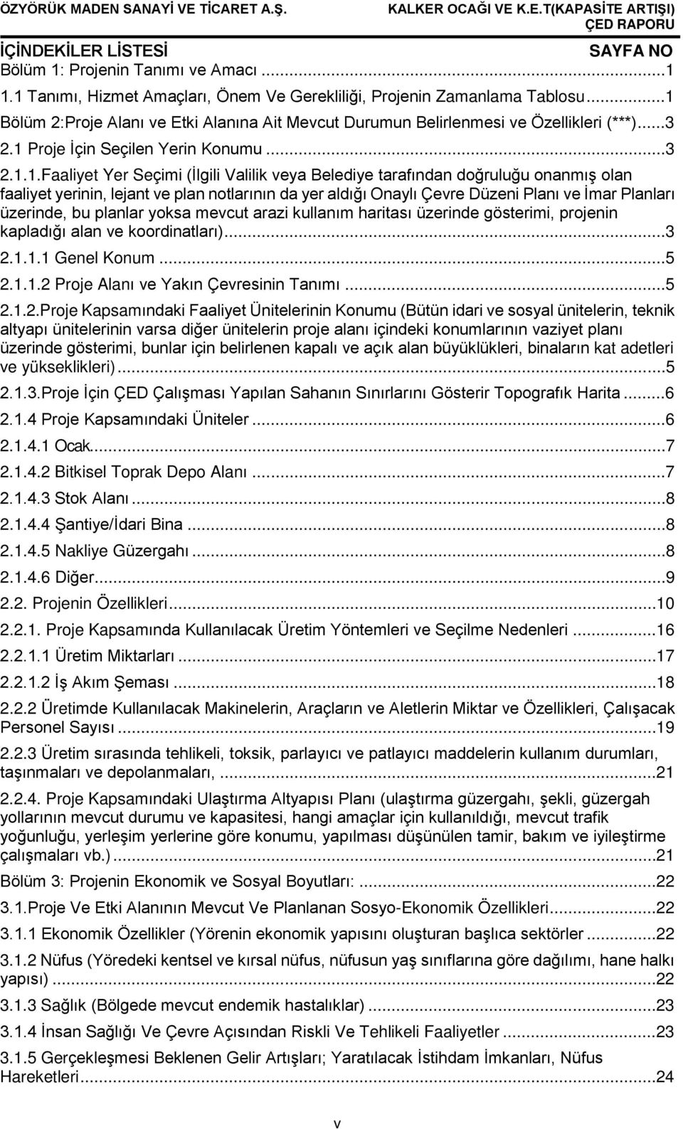 tarafından doğruluğu onanmış olan faaliyet yerinin, lejant ve plan notlarının da yer aldığı Onaylı Çevre Düzeni Planı ve İmar Planları üzerinde, bu planlar yoksa mevcut arazi kullanım haritası