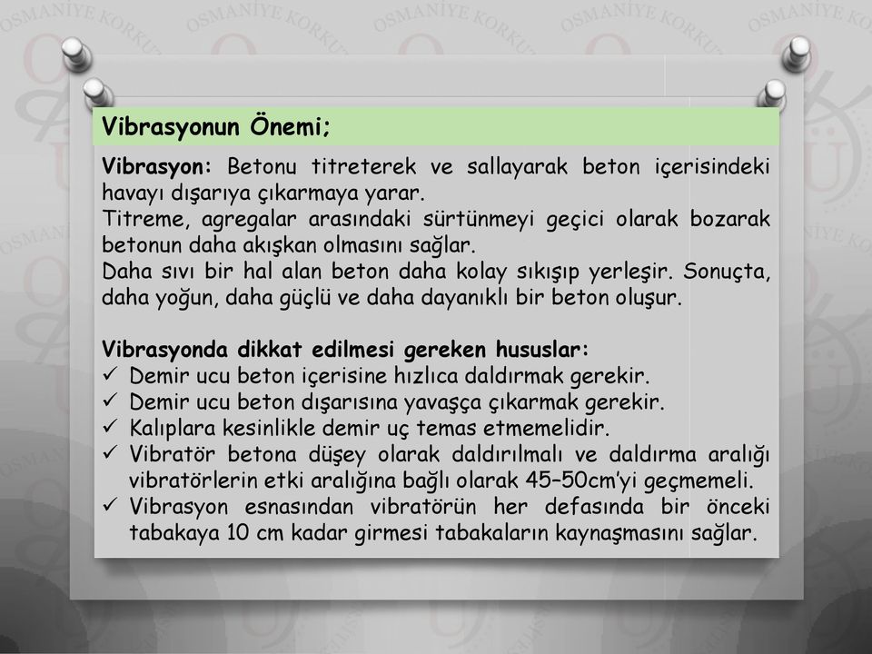 Sonuçta, daha yoğun, daha güçlü ve daha dayanıklı bir beton oluşur. Vibrasyonda dikkat edilmesi gereken hususlar: Demir ucu beton içerisine hızlıca daldırmak gerekir.