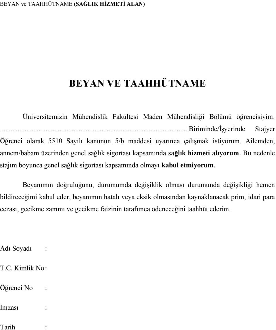 Ailemden, annem/babam üzerinden genel sağlık sigortası kapsamında sağlık hizmeti alıyorum. Bu nedenle stajım boyunca genel sağlık sigortası kapsamında olmayı kabul etmiyorum.