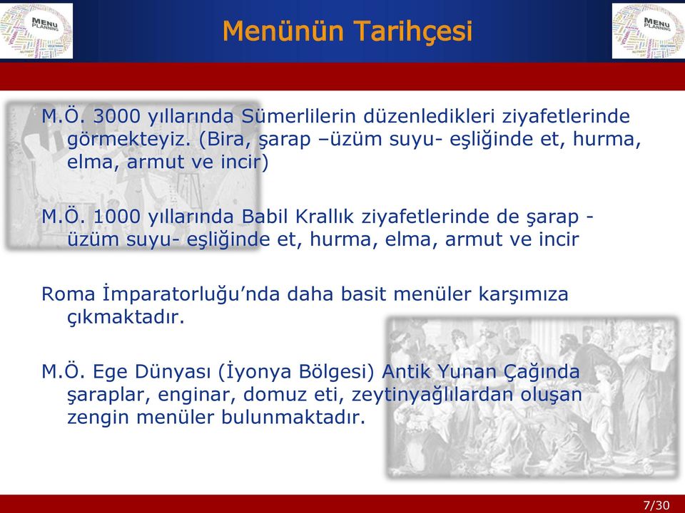 1000 yıllarında Babil Krallık ziyafetlerinde de şarap - üzüm suyu- eşliğinde et, hurma, elma, armut ve incir Roma