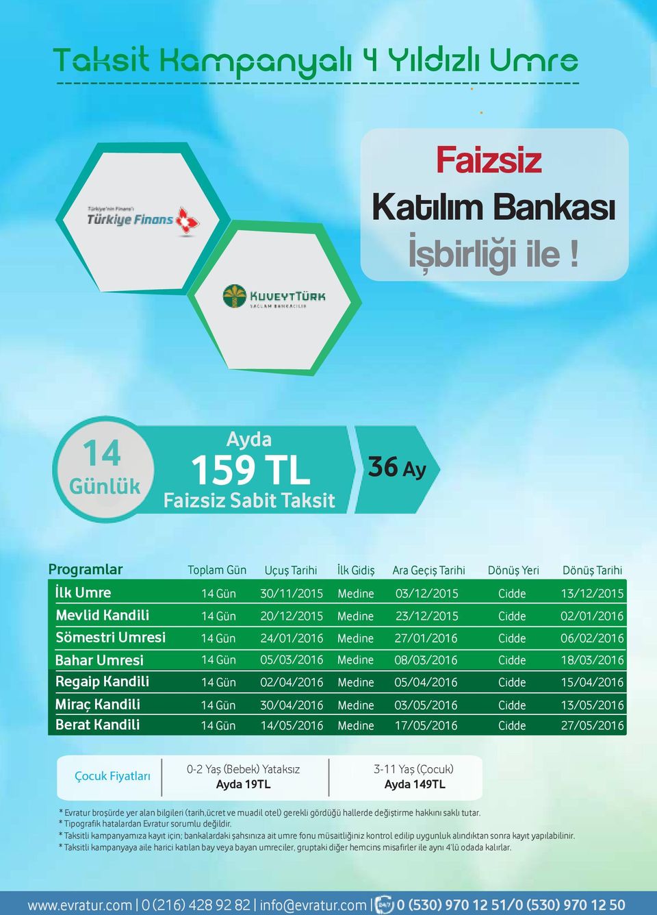 23/12/2015 27/01/2016 13/12/2015 02/01/2016 06/02/2016 Bahar Umresi Regaip Kandili 05/03/2016 02/04/2016 08/03/2016 05/04/2016 18/03/2016 15/04/2016 Miraç Kandili 30/04/2016 03/05/2016 13/05/2016