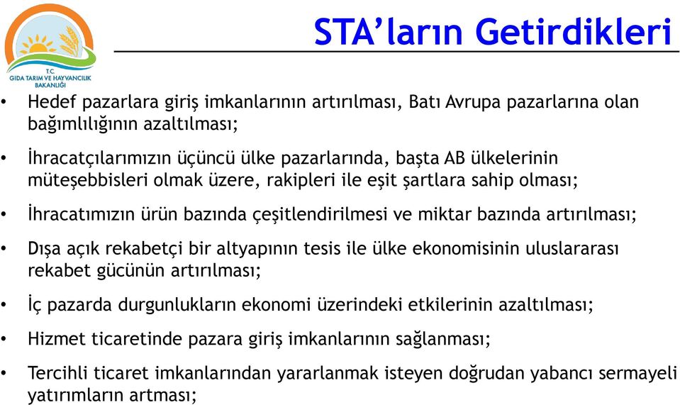 artırılması; Dışa açık rekabetçi bir altyapının tesis ile ülke ekonomisinin uluslararası rekabet gücünün artırılması; İç pazarda durgunlukların ekonomi üzerindeki