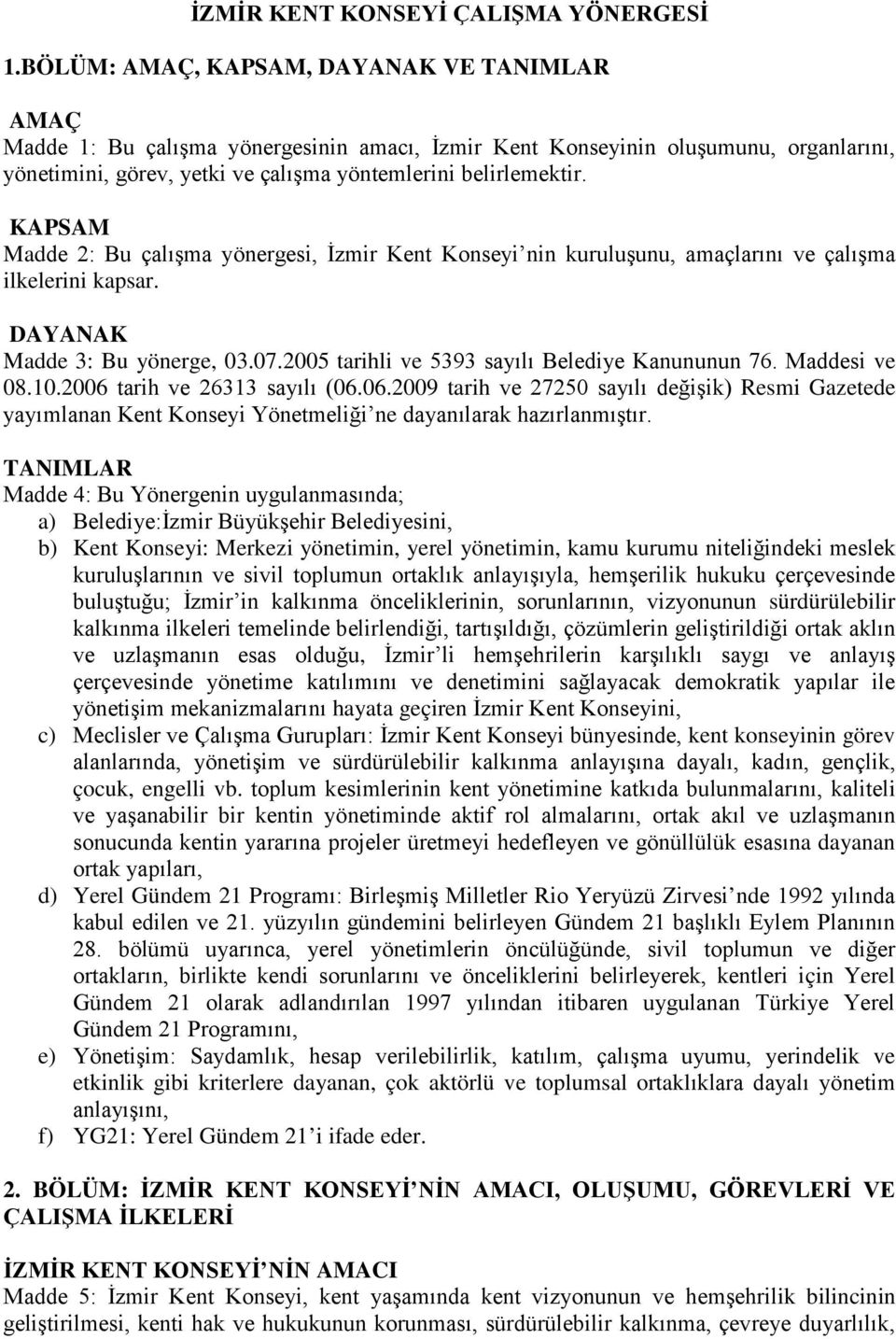 KAPSAM Madde 2: Bu çalışma yönergesi, İzmir Kent Konseyi nin kuruluşunu, amaçlarını ve çalışma ilkelerini kapsar. DAYANAK Madde 3: Bu yönerge, 03.07.2005 tarihli ve 5393 sayılı Belediye Kanununun 76.