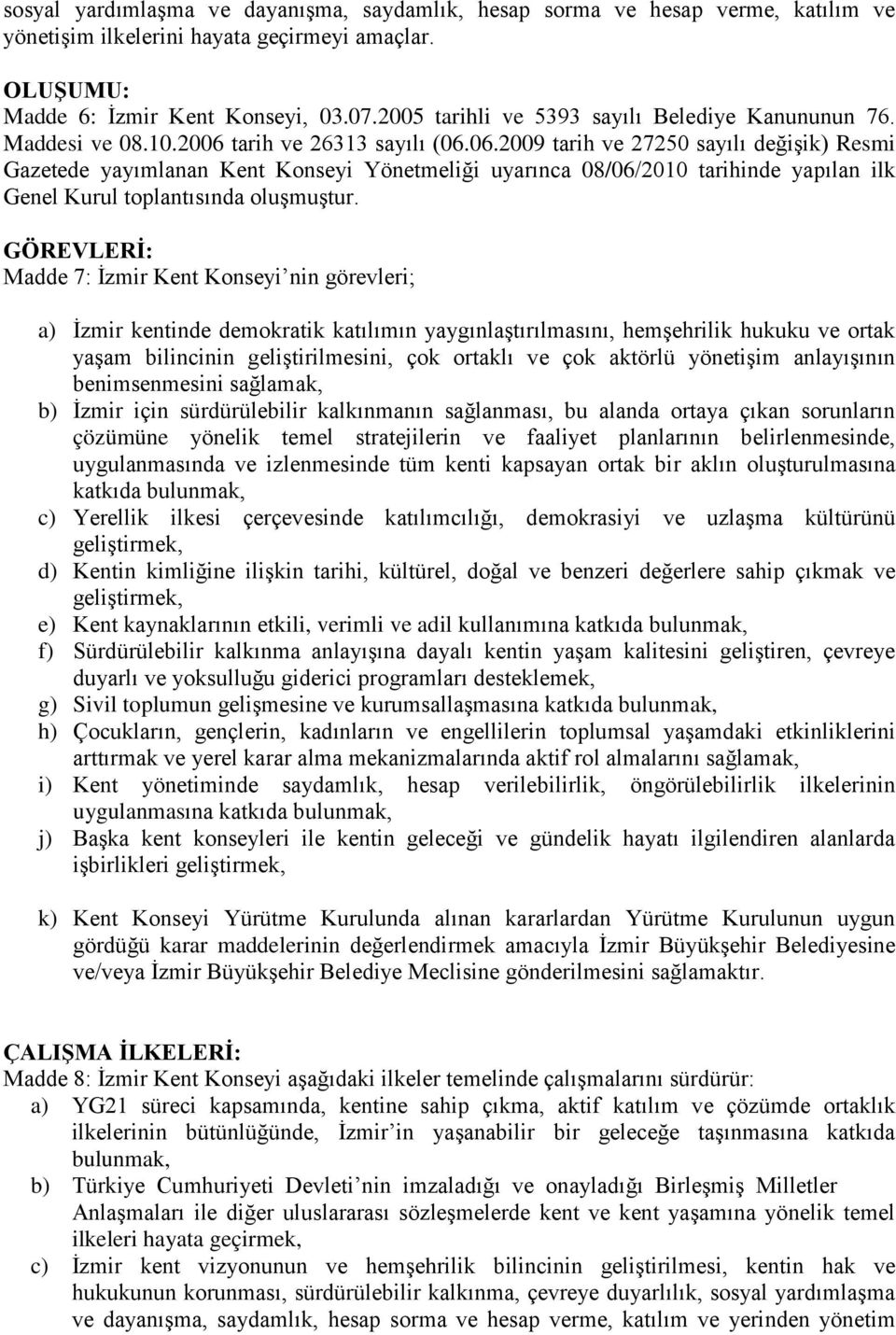 tarih ve 26313 sayılı (06.06.2009 tarih ve 27250 sayılı değişik) Resmi Gazetede yayımlanan Kent Konseyi Yönetmeliği uyarınca 08/06/2010 tarihinde yapılan ilk Genel Kurul toplantısında oluşmuştur.