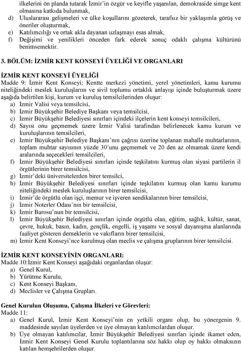 BÖLÜM: İZMİR KENT KONSEYİ ÜYELİĞİ VE ORGANLARI İZMİR KENT KONSEYİ ÜYELİĞİ Madde 9: İzmir Kent Konseyi; Kentte merkezi yönetimi, yerel yönetimleri, kamu kurumu niteliğindeki meslek kuruluşlarını ve