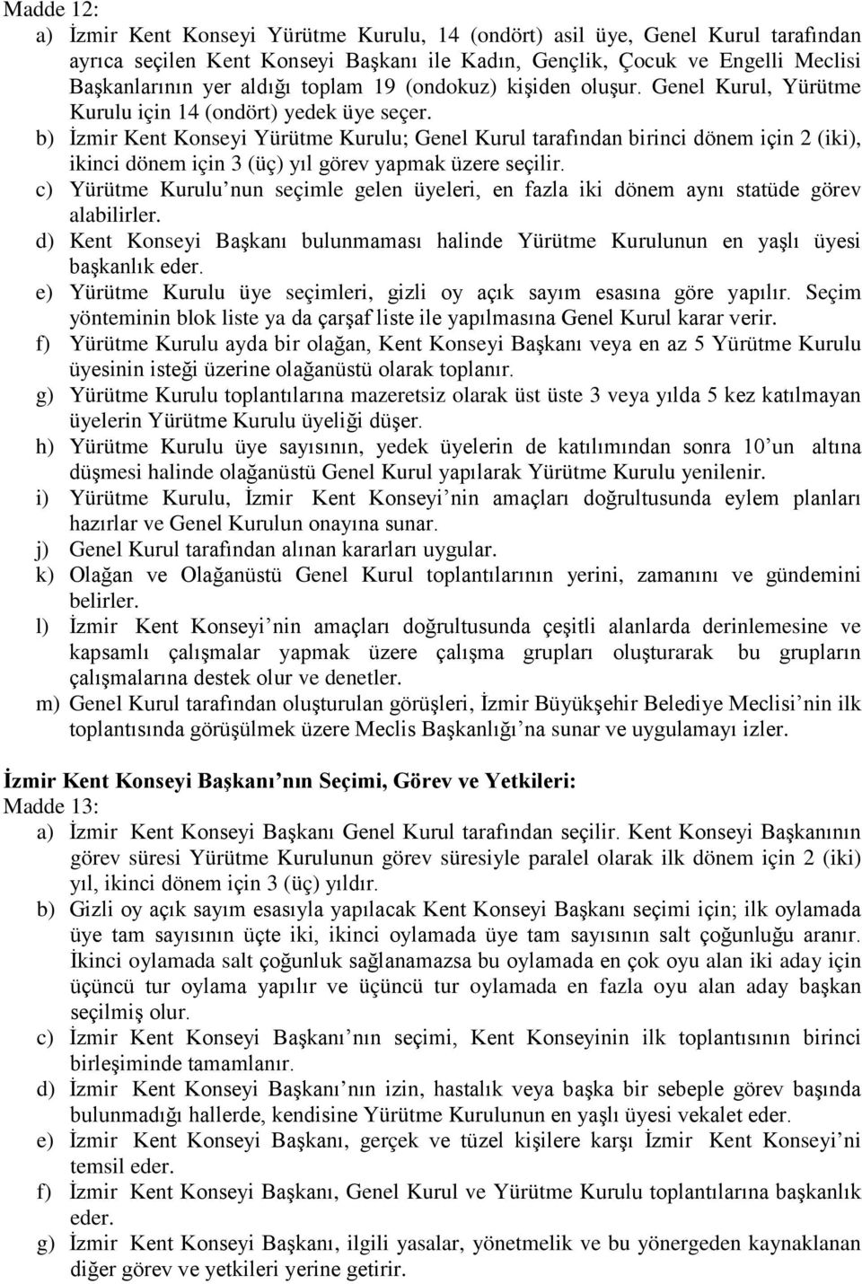 b) İzmir Kent Konseyi Yürütme Kurulu; Genel Kurul tarafından birinci dönem için 2 (iki), ikinci dönem için 3 (üç) yıl görev yapmak üzere seçilir.