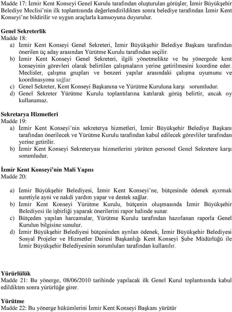 Genel Sekreterlik Madde 18: a) İzmir Kent Konseyi Genel Sekreteri, İzmir Büyükşehir Belediye Başkanı tarafından önerilen üç aday arasından Yürütme Kurulu tarafından seçilir.