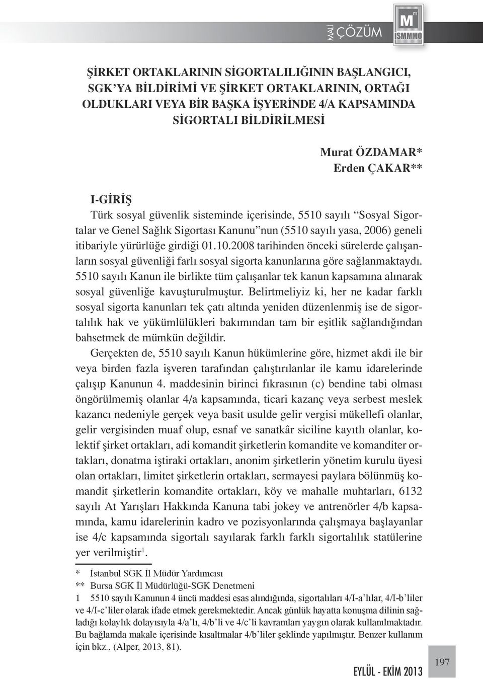 5510 sayılı Kanun ile birlikte tüm çalışanlar tek kanun kapsamına alınarak sosyal güvenliğe kavuşturulmuştur.