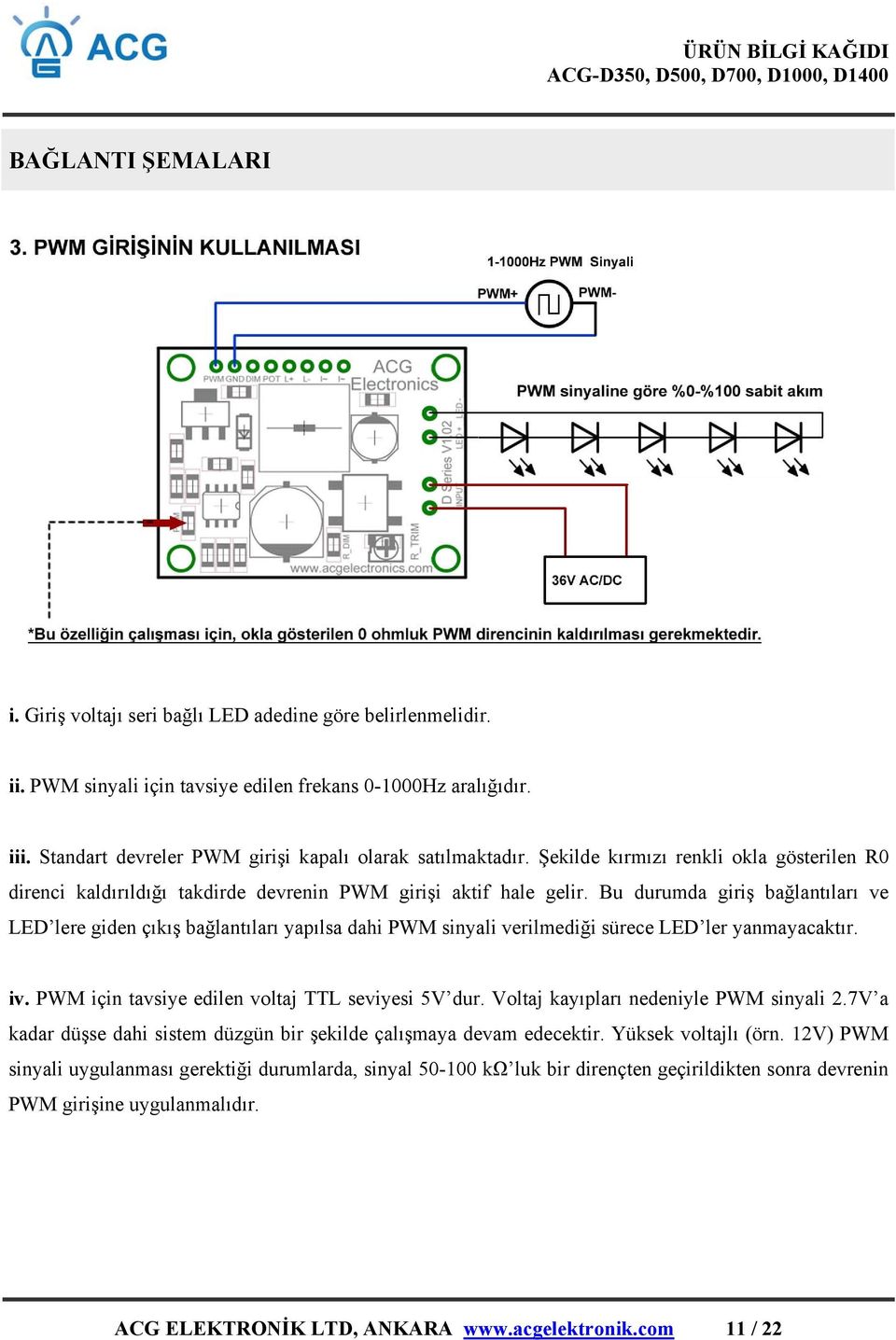 Bu durumda giriş bağlantıları ve LED lere giden çıkış bağlantıları yapılsa dahi PWM sinyali verilmediği sürece LED ler yanmayacaktır. iv. PWM için tavsiye edilen voltaj TTL seviyesi 5V dur.