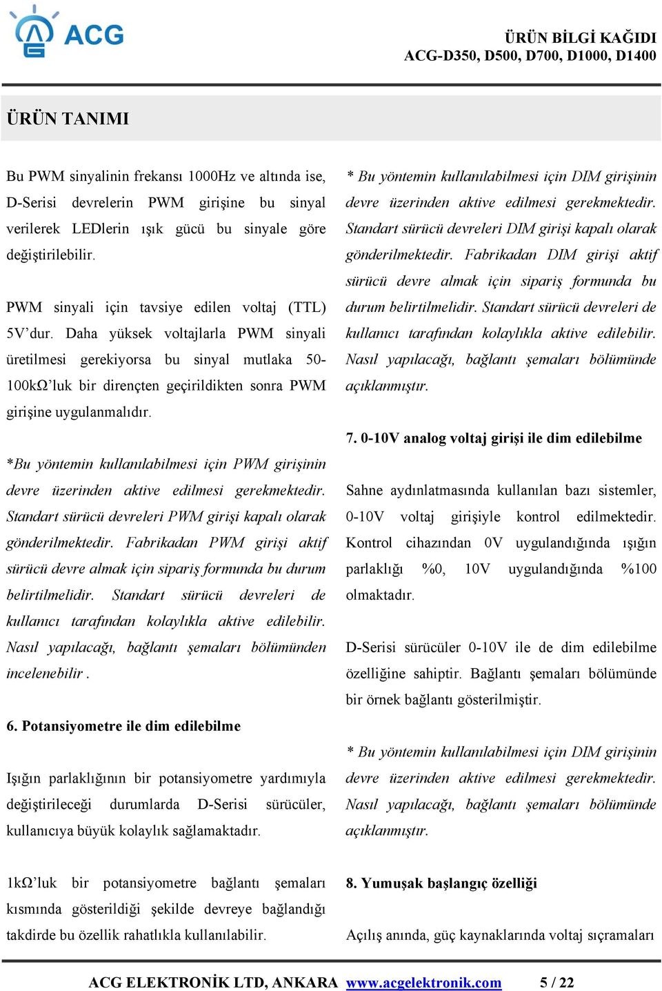 Daha yüksek voltajlarla PWM sinyali üretilmesi gerekiyorsa bu sinyal mutlaka 50-100kΩ luk bir dirençten geçirildikten sonra PWM girişine uygulanmalıdır.