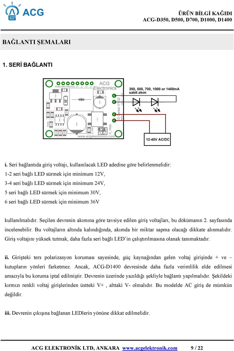 minimum 30V, 6 seri bağlı LED sürmek için minimum 36V kullanılmalıdır. Seçilen devrenin akımına göre tavsiye edilen giriş voltajları, bu dökümanın 2. sayfasında incelenebilir.