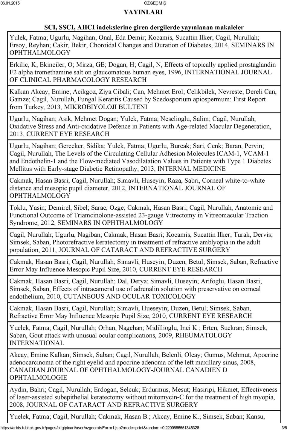 salt on glaucomatous human eyes, 1996, INTERNATIONAL JOURNAL OF CLINICAL PHARMACOLOGY RESEARCH Kalkan Akcay, Emine; Acikgoz, Ziya Cibali; Can, Mehmet Erol; Celikbilek, Nevreste; Dereli Can, Gamze;