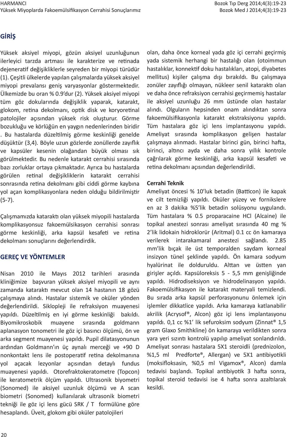 Yüksek aksiyel miyopi tüm göz dokularında değişiklik yaparak, katarakt, glokom, retina dekolmanı, optik disk ve koryoretinal patolojiler açısından yüksek risk oluşturur.