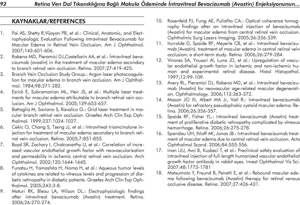 07;143:601-606. 2. Rabena MD, Pieramici DJ,Castellarin AA, et al.: İntravitreal bevacizumab (avastin) in the treatment of macular edema secondary to branch retınal vein occlusion. Retina.