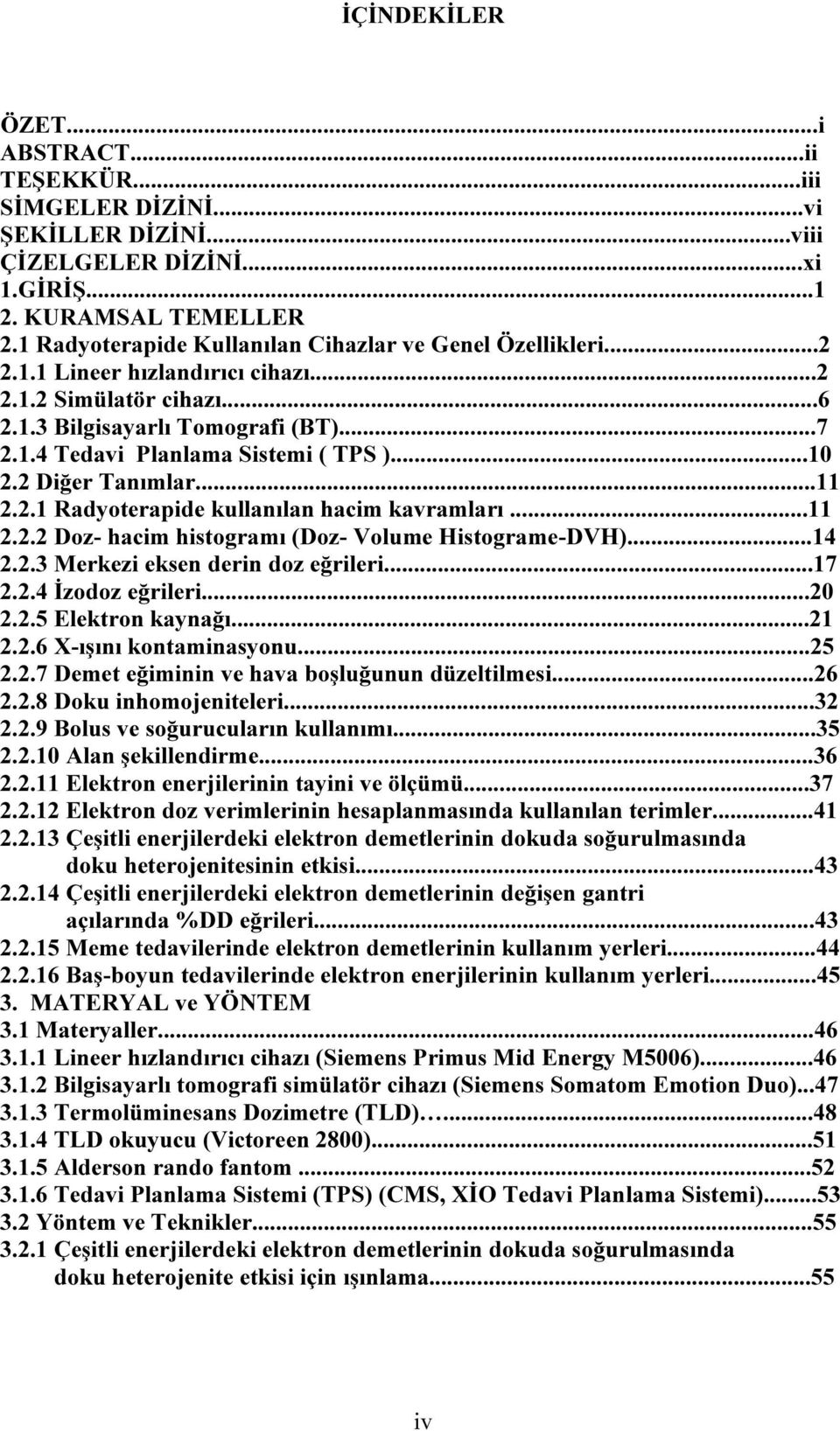 ..10 2.2 Diğer Tanımlar...11 2.2.1 Radyoterapide kullanılan hacim kavramları...11 2.2.2 Doz- hacim histogramı (Doz- Volume Histograme-DVH)...14 2.2.3 Merkezi eksen derin doz eğrileri...17 2.2.4 İzodoz eğrileri.