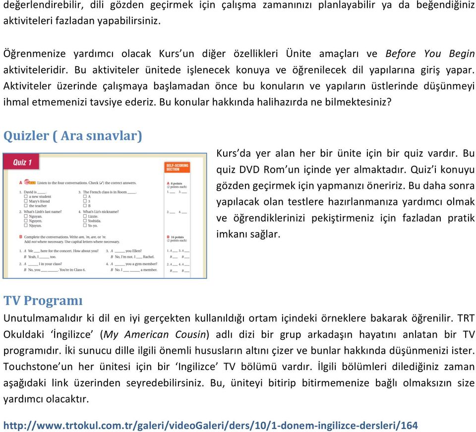 Aktiviteler üzerinde çalışmaya başlamadan önce bu konuların ve yapıların üstlerinde düşünmeyi ihmal etmemenizi tavsiye ederiz. Bu konular hakkında halihazırda ne bilmektesiniz?