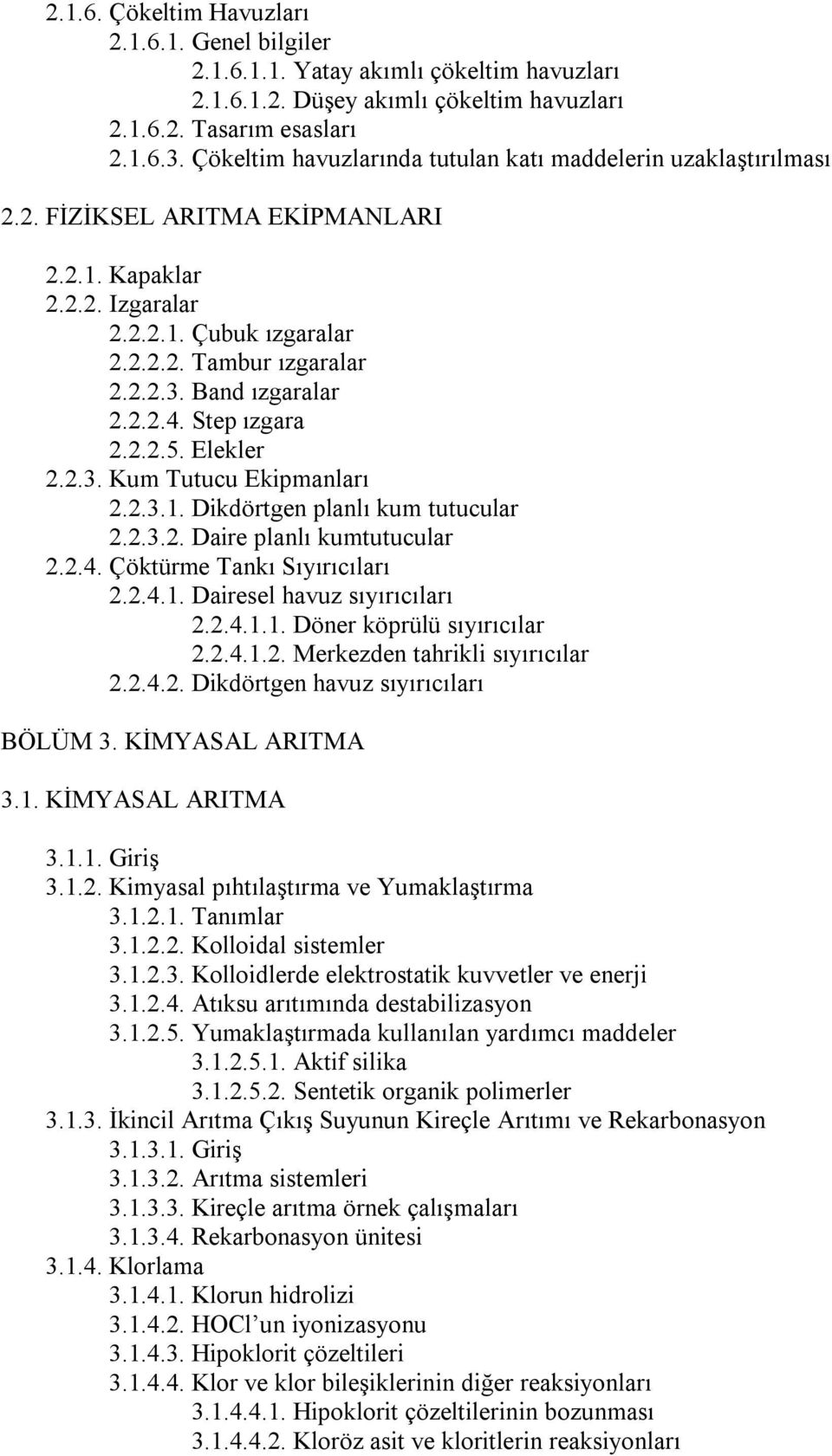 Band ızgaralar 2.2.2.4. Step ızgara 2.2.2.5. Elekler 2.2.3. Kum Tutucu Ekipmanları 2.2.3.1. Dikdörtgen planlı kum tutucular 2.2.3.2. Daire planlı kumtutucular 2.2.4. Çöktürme Tankı Sıyırıcıları 2.2.4.1. Dairesel havuz sıyırıcıları 2.