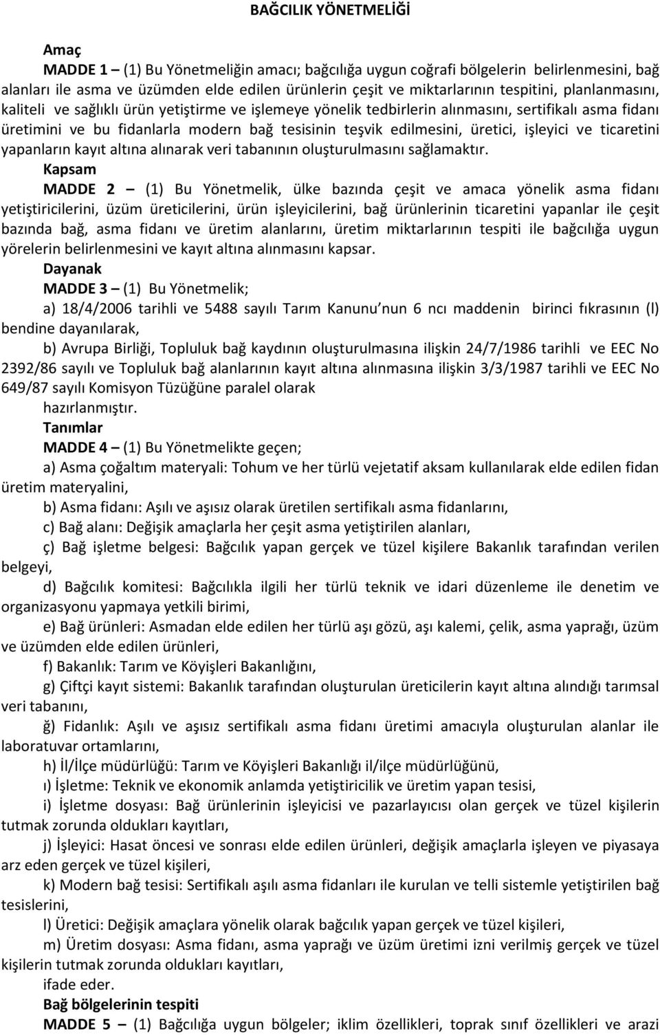 üretici, işleyici ve ticaretini yapanların kayıt altına alınarak veri tabanının oluşturulmasını sağlamaktır.