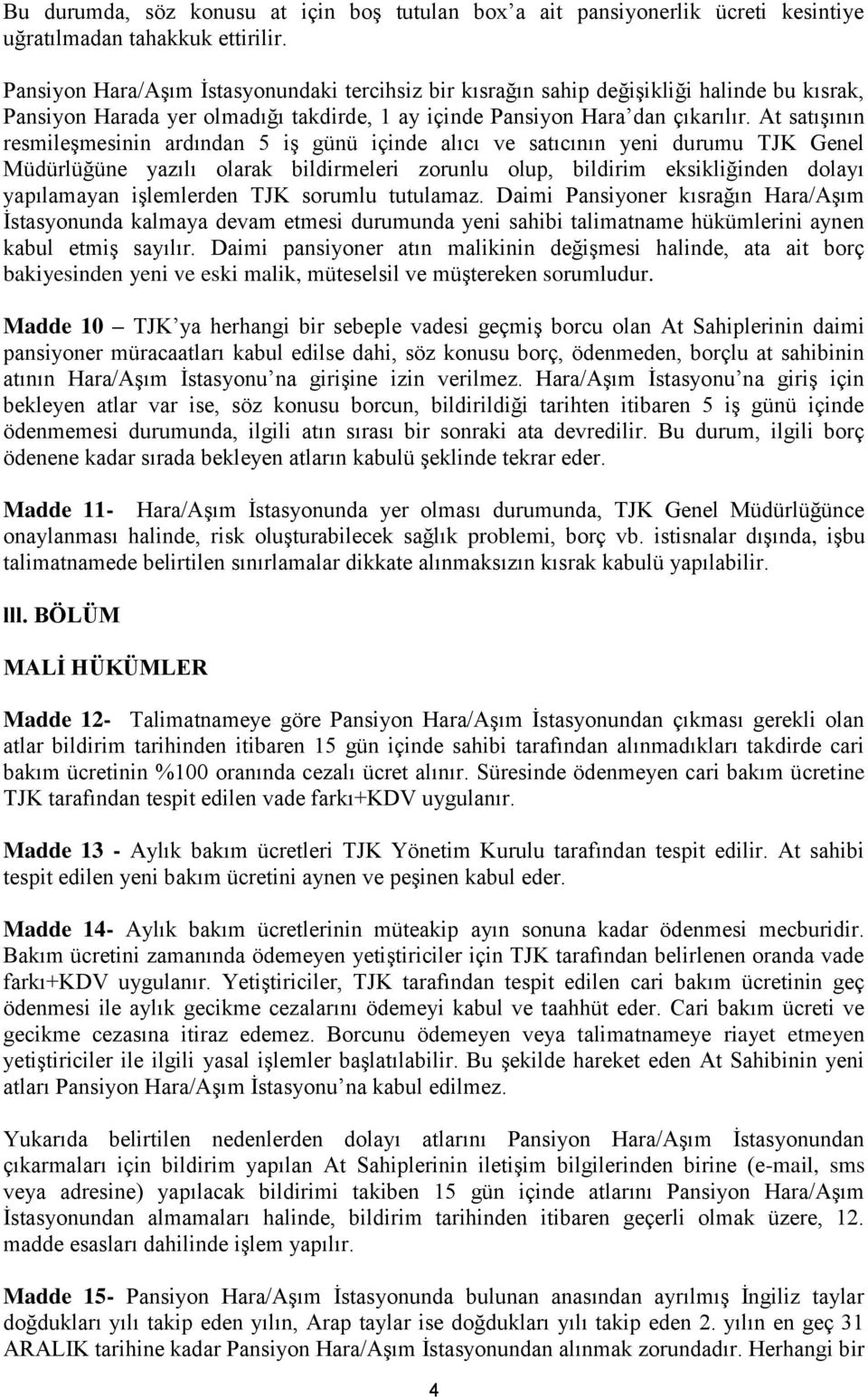 At satışının resmileşmesinin ardından 5 iş günü içinde alıcı ve satıcının yeni durumu TJK Genel Müdürlüğüne yazılı olarak bildirmeleri zorunlu olup, bildirim eksikliğinden dolayı yapılamayan