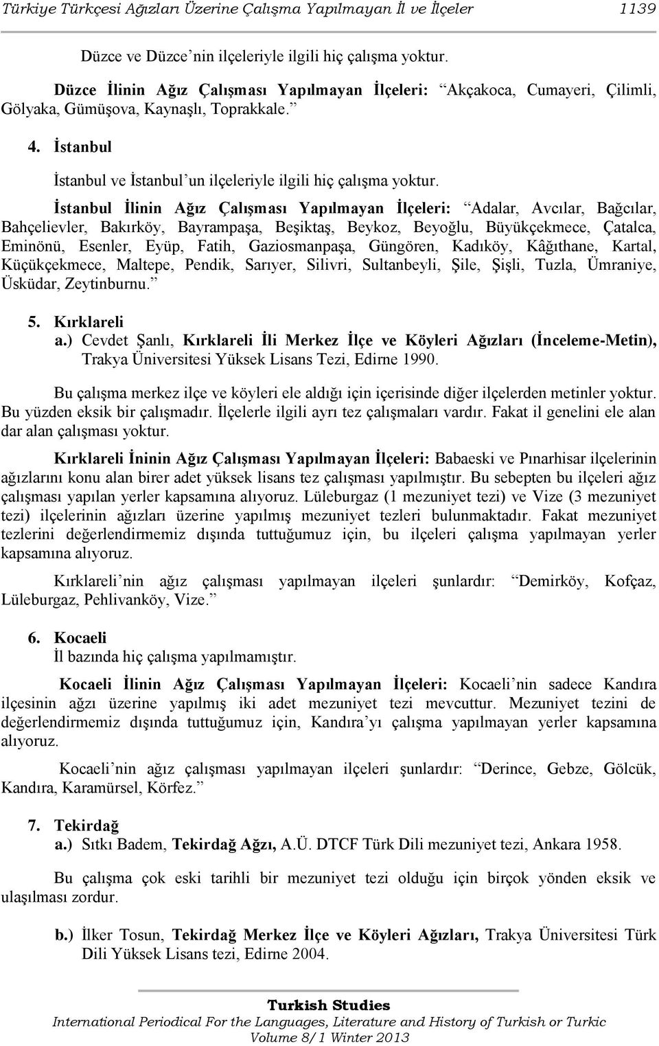 İstanbul İlinin Ağız Çalışması Yapılmayan İlçeleri: Adalar, Avcılar, Bağcılar, Bahçelievler, Bakırköy, Bayrampaşa, Beşiktaş, Beykoz, Beyoğlu, Büyükçekmece, Çatalca, Eminönü, Esenler, Eyüp, Fatih,