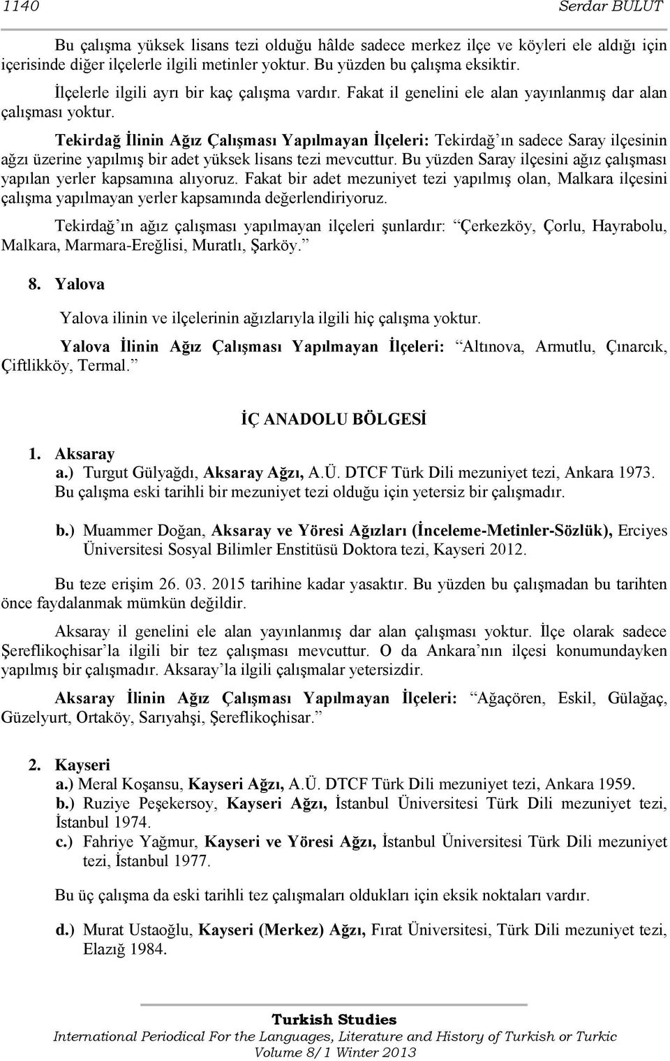 Tekirdağ İlinin Ağız Çalışması Yapılmayan İlçeleri: Tekirdağ ın sadece Saray ilçesinin ağzı üzerine yapılmış bir adet yüksek lisans tezi mevcuttur.