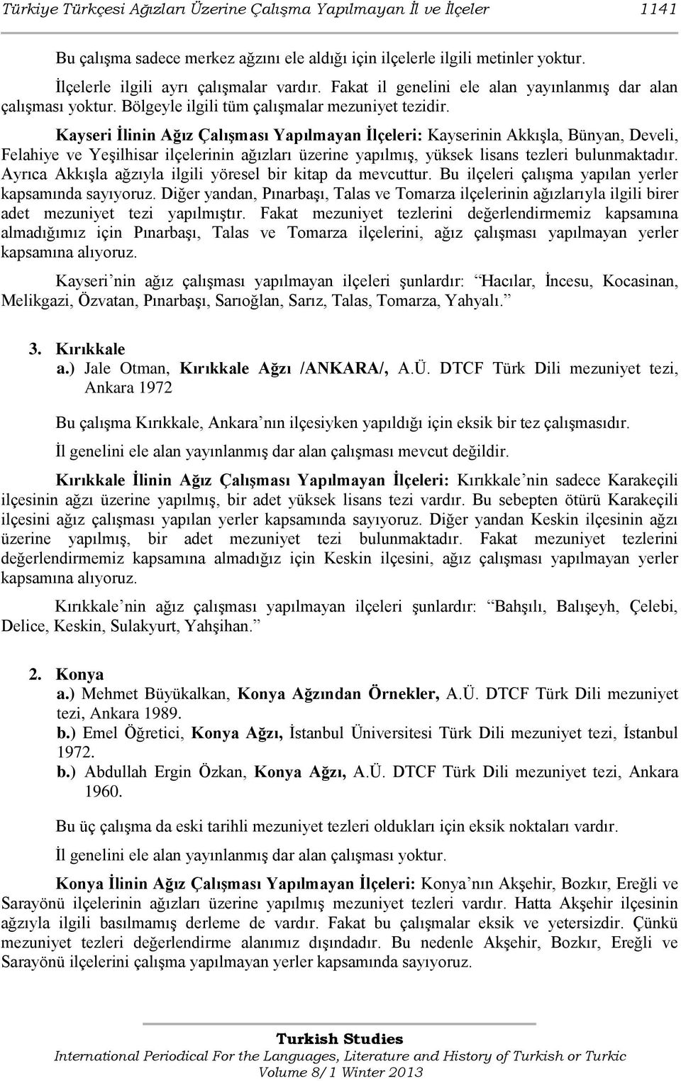 Kayseri İlinin Ağız Çalışması Yapılmayan İlçeleri: Kayserinin Akkışla, Bünyan, Develi, Felahiye ve Yeşilhisar ilçelerinin ağızları üzerine yapılmış, yüksek lisans tezleri bulunmaktadır.