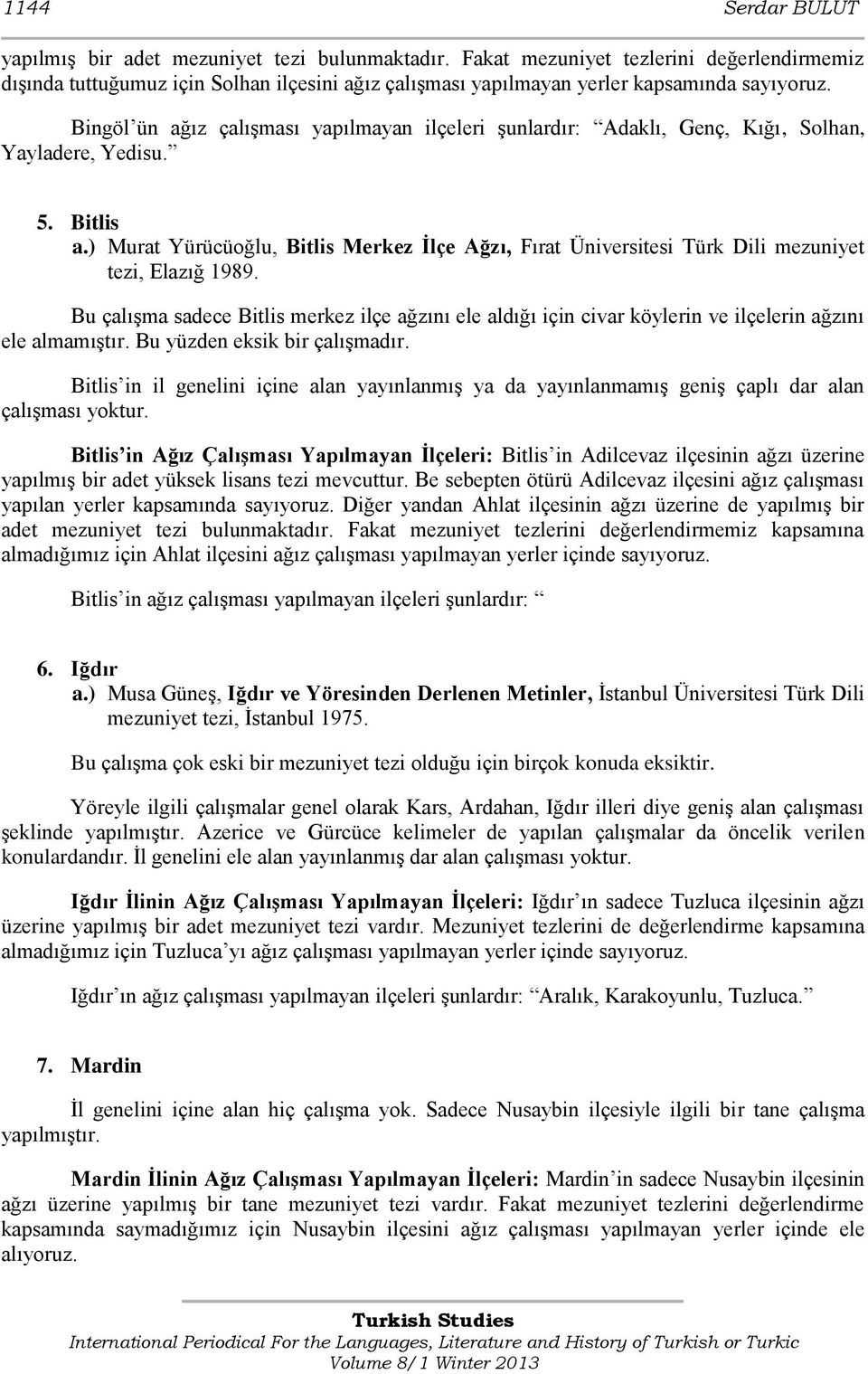 Bingöl ün ağız çalışması yapılmayan ilçeleri şunlardır: Adaklı, Genç, Kığı, Solhan, Yayladere, Yedisu. 5. Bitlis a.