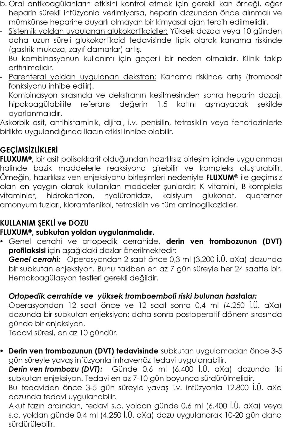 - Sistemik yoldan uygulanan glukokortikoidler: Yüksek dozda veya 10 günden daha uzun süreli glukokortikoid tedavisinde tipik olarak kanama riskinde (gastrik mukoza, zayıf damarlar) artış.