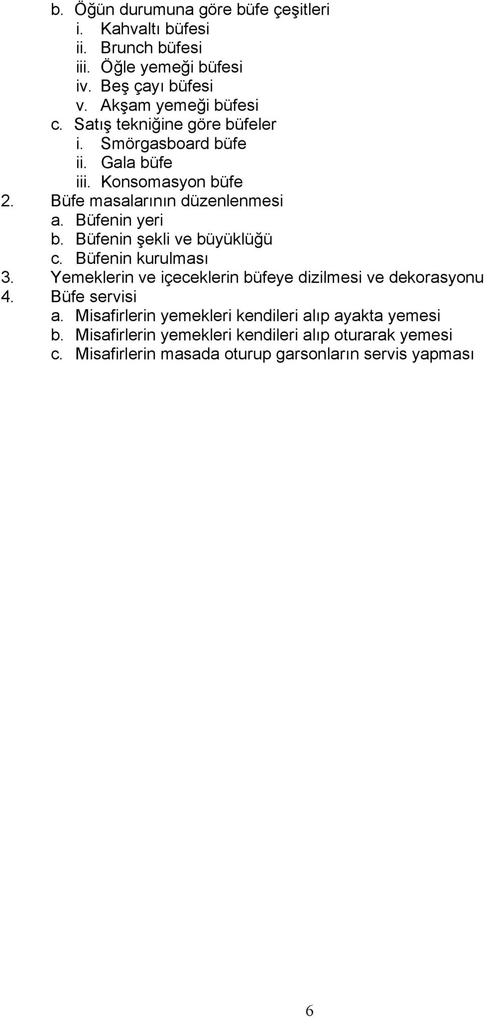 Büfenin şekli ve büyüklüğü c. Büfenin kurulması 3. Yemeklerin ve içeceklerin büfeye dizilmesi ve dekorasyonu 4. Büfe servisi a.