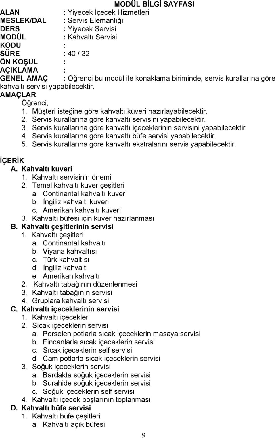 Servis kurallarına göre kahvaltı servisini yapabilecektir. 3. Servis kurallarına göre kahvaltı içeceklerinin servisini yapabilecektir. 4. Servis kurallarına göre kahvaltı büfe servisi yapabilecektir.