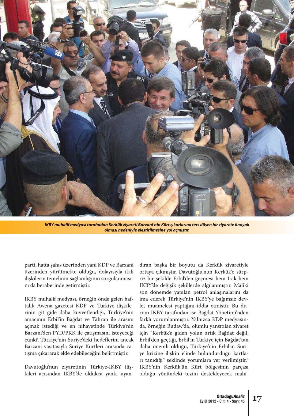 IKBY muhalif medyası, örneğin önde gelen haf- talık Awena gazetesi KDP ve Türkiye ilişkilerinin git gide daha kuvvetlendiği, Türkiye nin amacının Erbil in Bağdat ve Tahran ile arasını açmak istediği