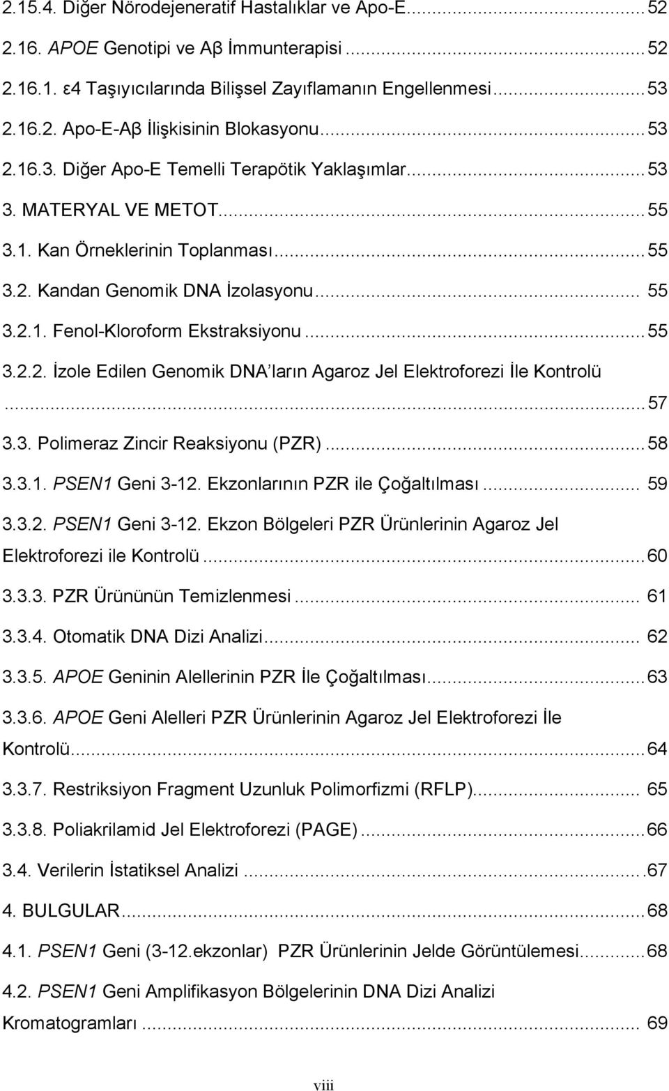 ..55 3.2.2. İzole Edilen Genomik DNA ların Agaroz Jel Elektroforezi İle Kontrolü...57 3.3. Polimeraz Zincir Reaksiyonu (PZR)...58 3.3.1. PSEN1 Geni 3-12.