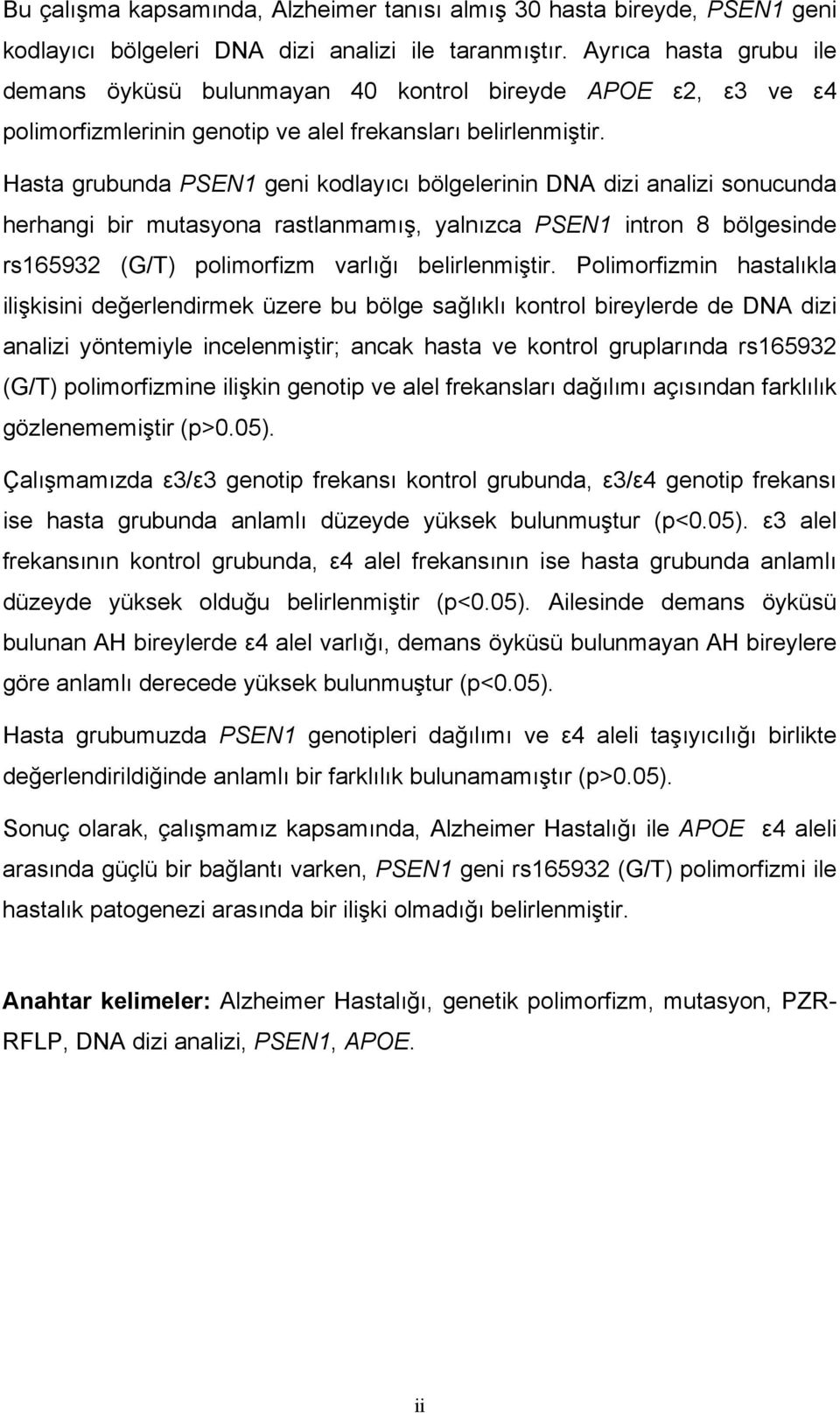 Hasta grubunda PSEN1 geni kodlayıcı bölgelerinin DNA dizi analizi sonucunda herhangi bir mutasyona rastlanmamış, yalnızca PSEN1 intron 8 bölgesinde rs165932 (G/T) polimorfizm varlığı belirlenmiştir.