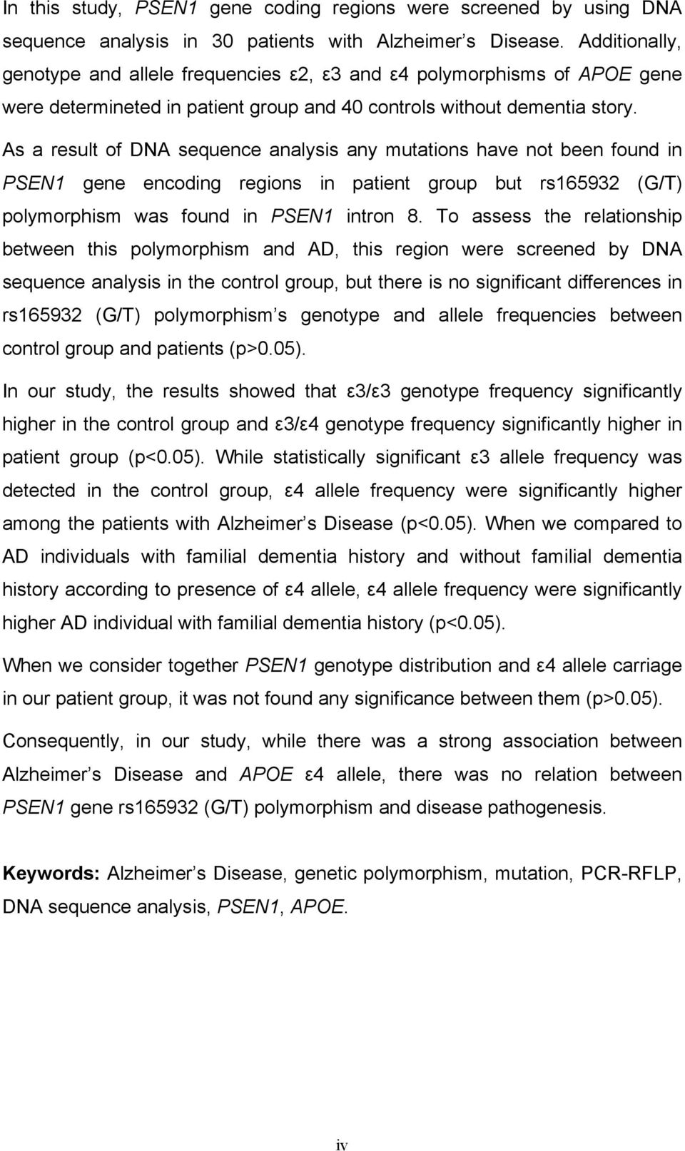 As a result of DNA sequence analysis any mutations have not been found in PSEN1 gene encoding regions in patient group but rs165932 (G/T) polymorphism was found in PSEN1 intron 8.