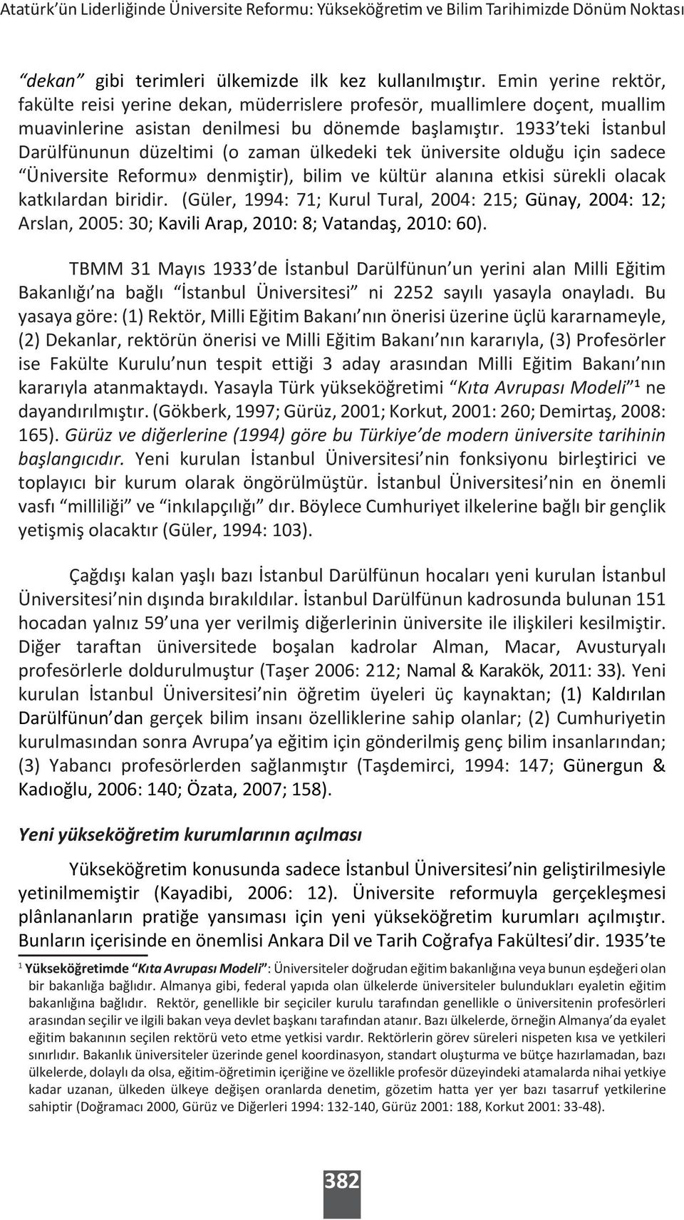1933 teki İstanbul Darülfünunun düzeltimi (o zaman ülkedeki tek üniversite olduğu için sadece Üniversite Reformu» denmiştir), bilim ve kültür alanına etkisi sürekli olacak katkılardan biridir.