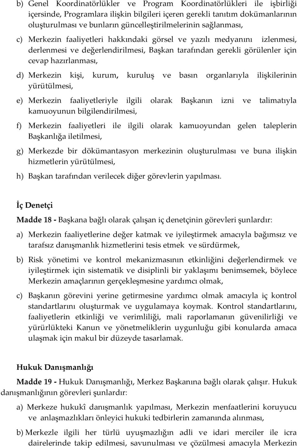 kurum, kuruluş ve basın organlarıyla ilişkilerinin yürütülmesi, e) Merkezin faaliyetleriyle ilgili olarak Başkanın izni ve talimatıyla kamuoyunun bilgilendirilmesi, f) Merkezin faaliyetleri ile