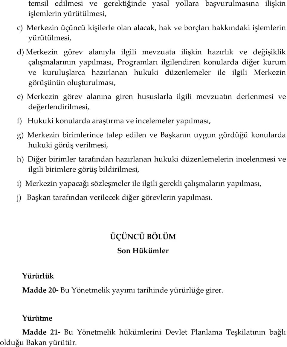 Merkezin görüşünün oluşturulması, e) Merkezin görev alanına giren hususlarla ilgili mevzuatın derlenmesi ve değerlendirilmesi, f) Hukuki konularda araştırma ve incelemeler yapılması, g) Merkezin