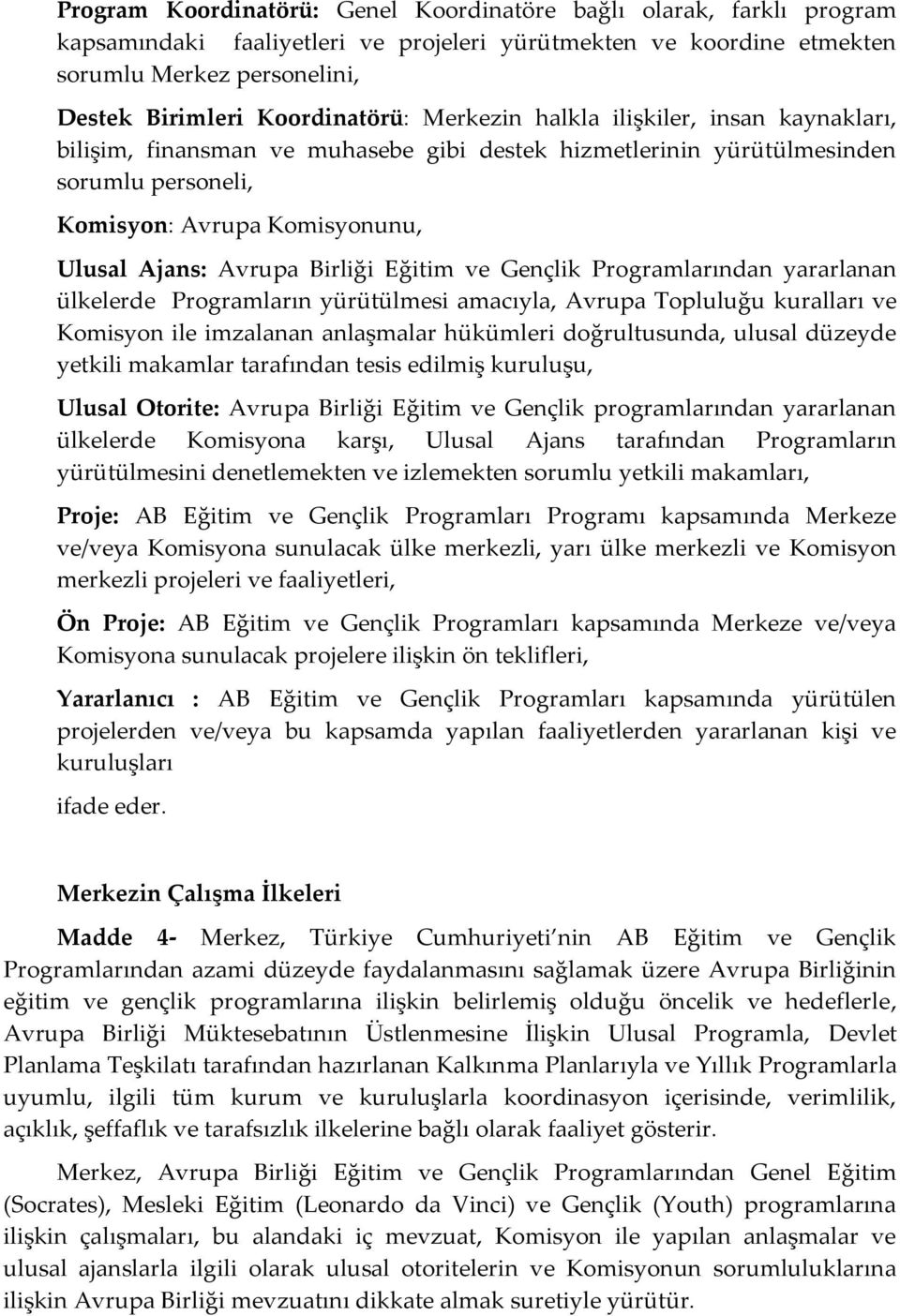 Avrupa Birliği Eğitim ve Gençlik Programlarından yararlanan ülkelerde Programların yürütülmesi amacıyla, Avrupa Topluluğu kuralları ve Komisyon ile imzalanan anlaşmalar hükümleri doğrultusunda,