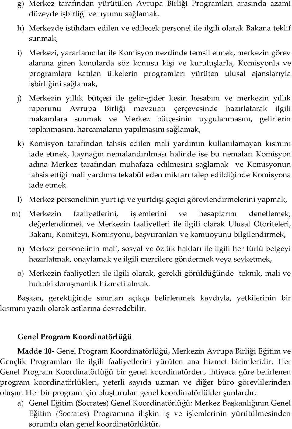 ulusal ajanslarıyla işbirliğini sağlamak, j) Merkezin yıllık bütçesi ile gelir-gider kesin hesabını ve merkezin yıllık raporunu Avrupa Birliği mevzuatı çerçevesinde hazırlatarak ilgili makamlara