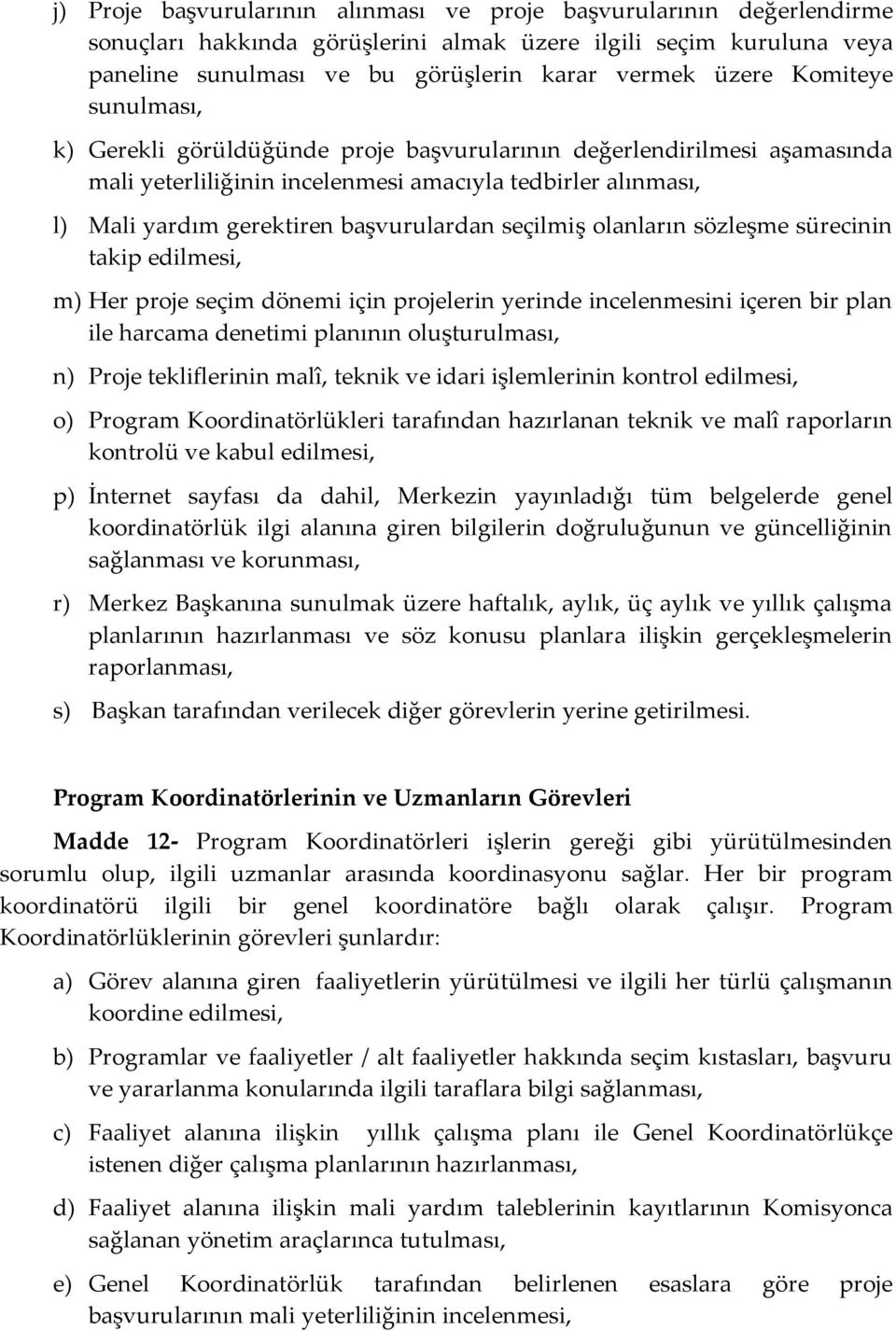 seçilmiş olanların sözleşme sürecinin takip edilmesi, m) Her proje seçim dönemi için projelerin yerinde incelenmesini içeren bir plan ile harcama denetimi planının oluşturulması, n) Proje