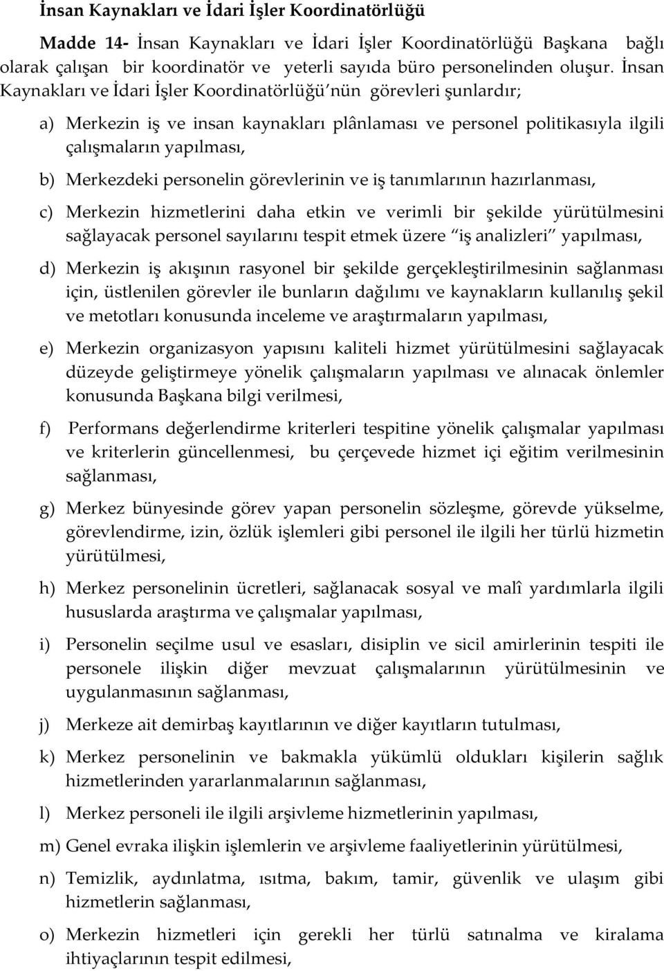 personelin görevlerinin ve iş tanımlarının hazırlanması, c) Merkezin hizmetlerini daha etkin ve verimli bir şekilde yürütülmesini sağlayacak personel sayılarını tespit etmek üzere iş analizleri