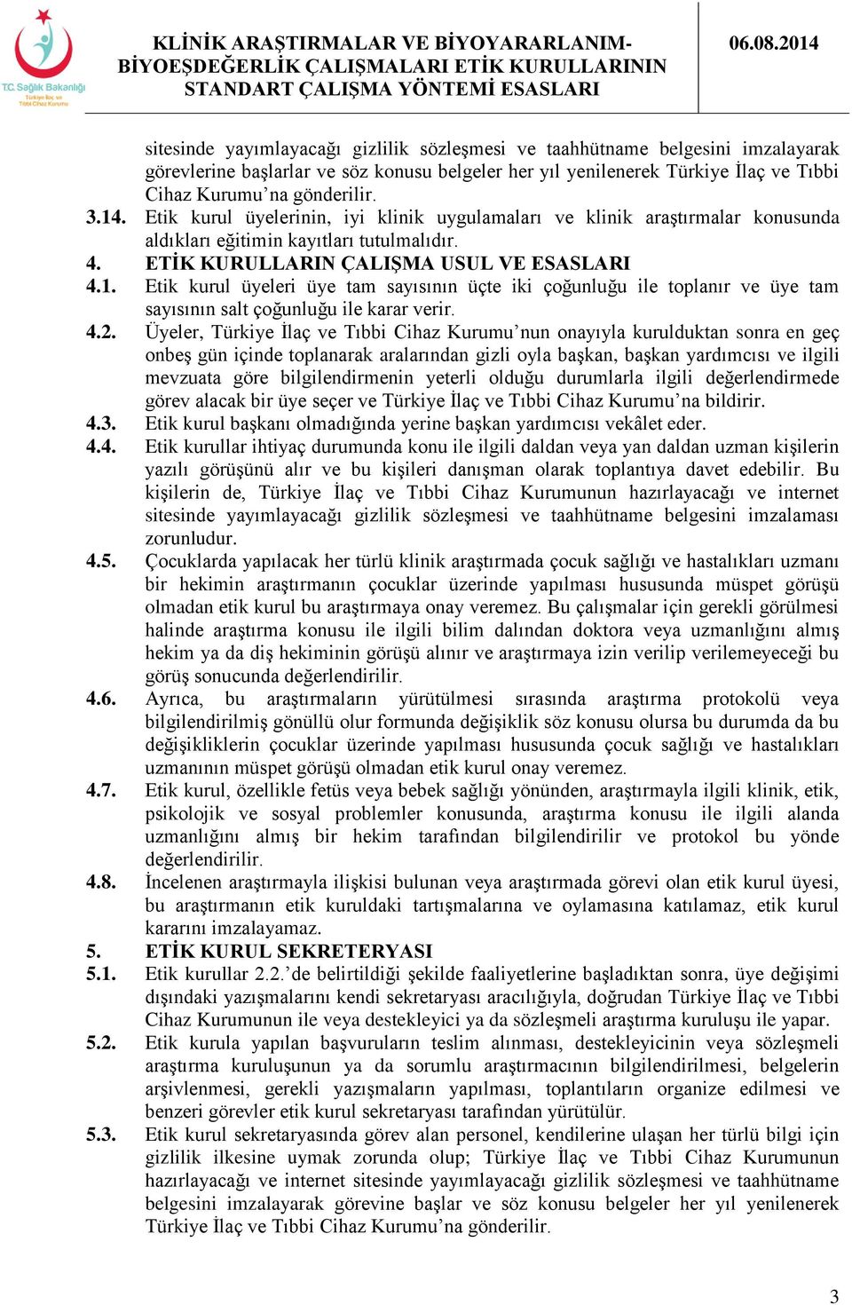 4.2. Üyeler, Türkiye İlaç ve Tıbbi Cihaz Kurumu nun onayıyla kurulduktan sonra en geç onbeş gün içinde toplanarak aralarından gizli oyla başkan, başkan yardımcısı ve ilgili mevzuata göre