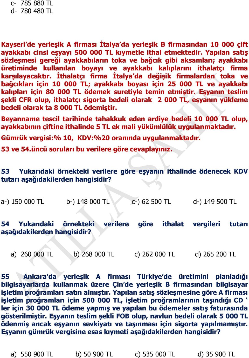 İthalatçı firma İtalya da değişik firmalardan toka ve bağcıkları için 10 000 TL; ayakkabı boyası için 25 000 TL ve ayakkabı kalıpları için 80 000 TL ödemek suretiyle temin etmiştir.