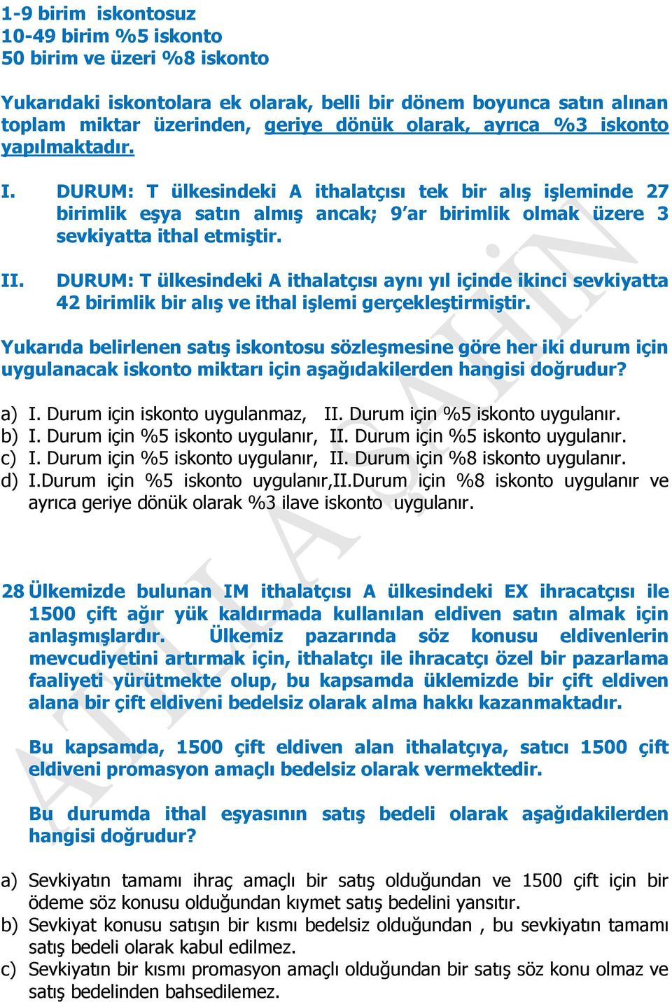 DURUM: T ülkesindeki A ithalatçısı aynı yıl içinde ikinci sevkiyatta 42 birimlik bir alış ve ithal işlemi gerçekleştirmiştir.